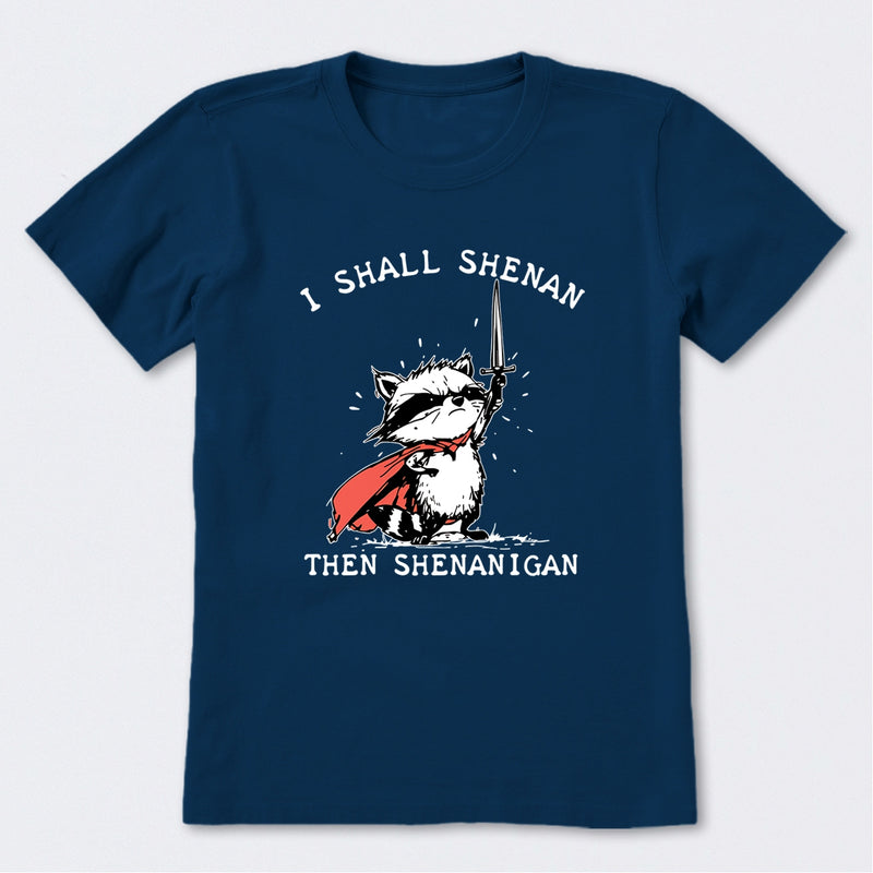 I Shall Shenan Then Shenanigan T-Shirt