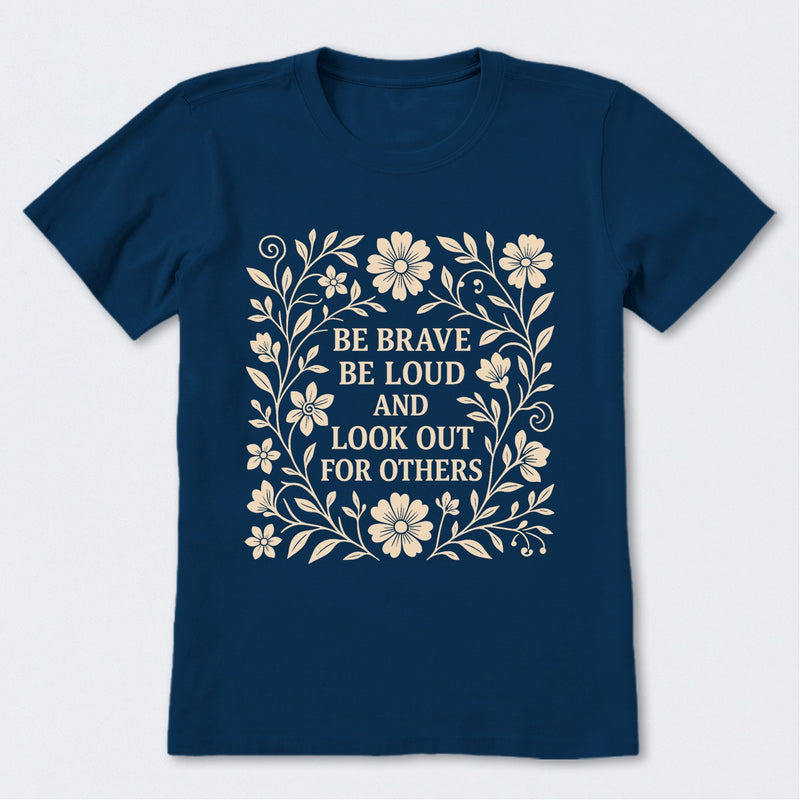 Be Brave Be Loud And Look Out For Others T-Shirt