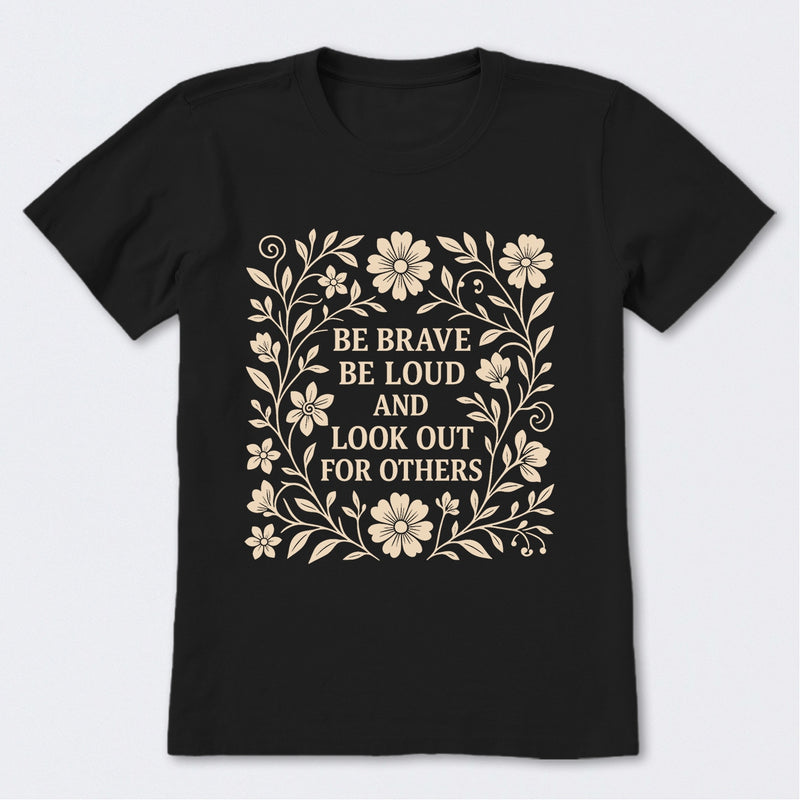 Be Brave Be Loud And Look Out For Others T-Shirt
