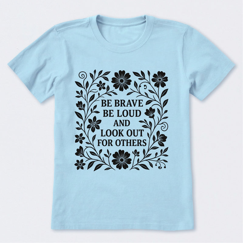 Be Brave Be Loud And Look Out For Others T-Shirt