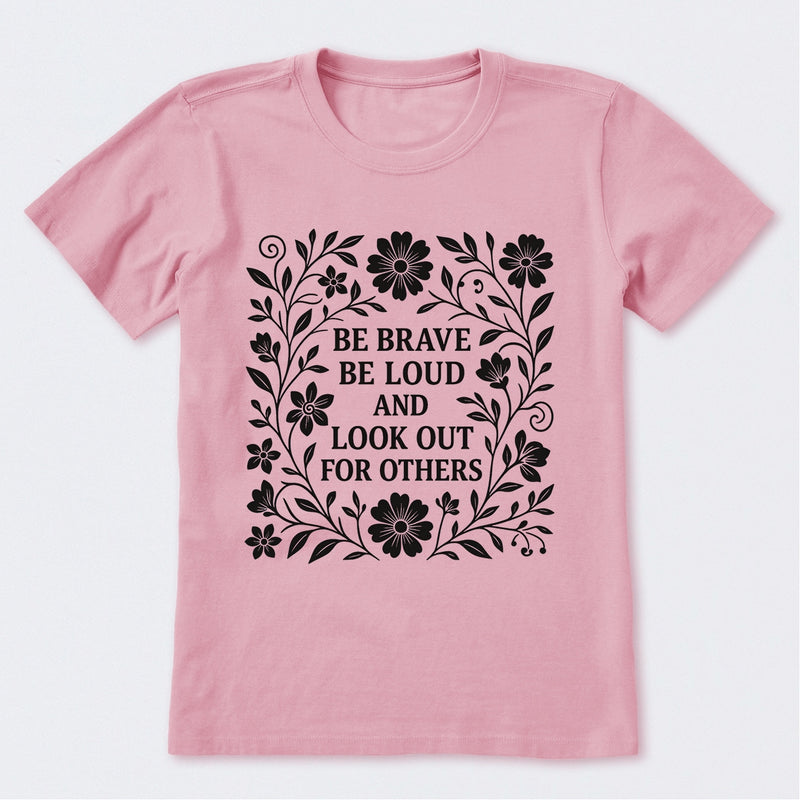 Be Brave Be Loud And Look Out For Others T-Shirt