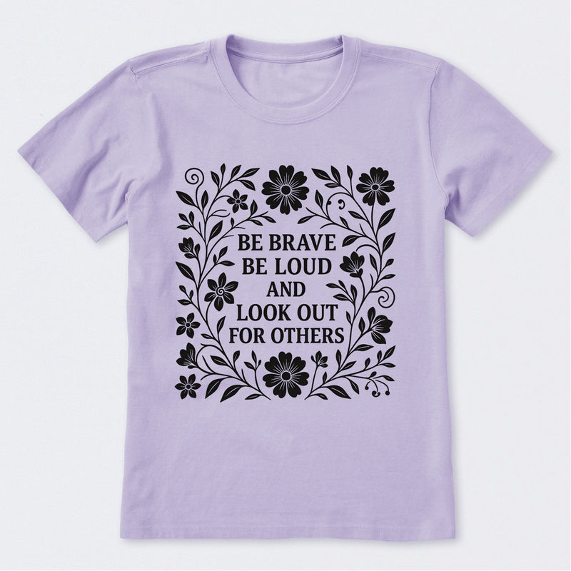 Be Brave Be Loud And Look Out For Others T-Shirt