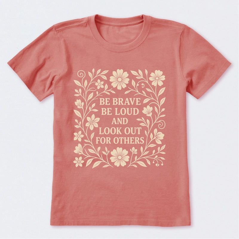Be Brave Be Loud And Look Out For Others T-Shirt