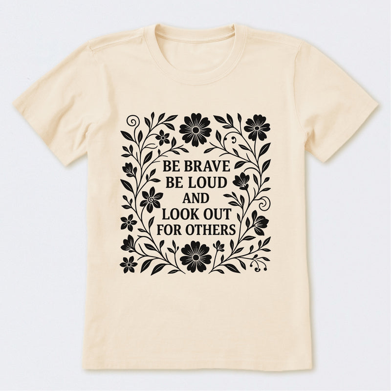Be Brave Be Loud And Look Out For Others T-Shirt