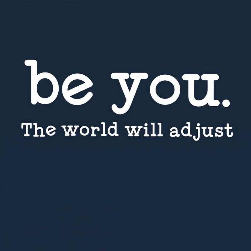 Be You The World Will Adjust T-Shirt