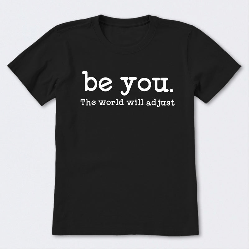 Be You The World Will Adjust T-Shirt