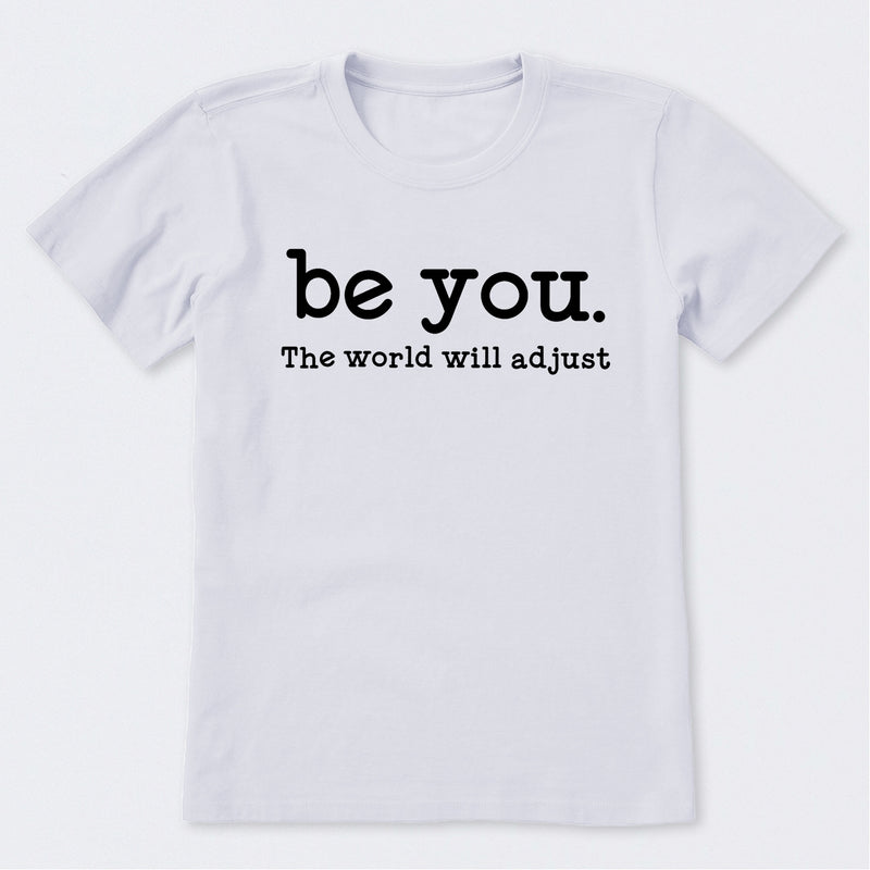 Be You The World Will Adjust T-Shirt