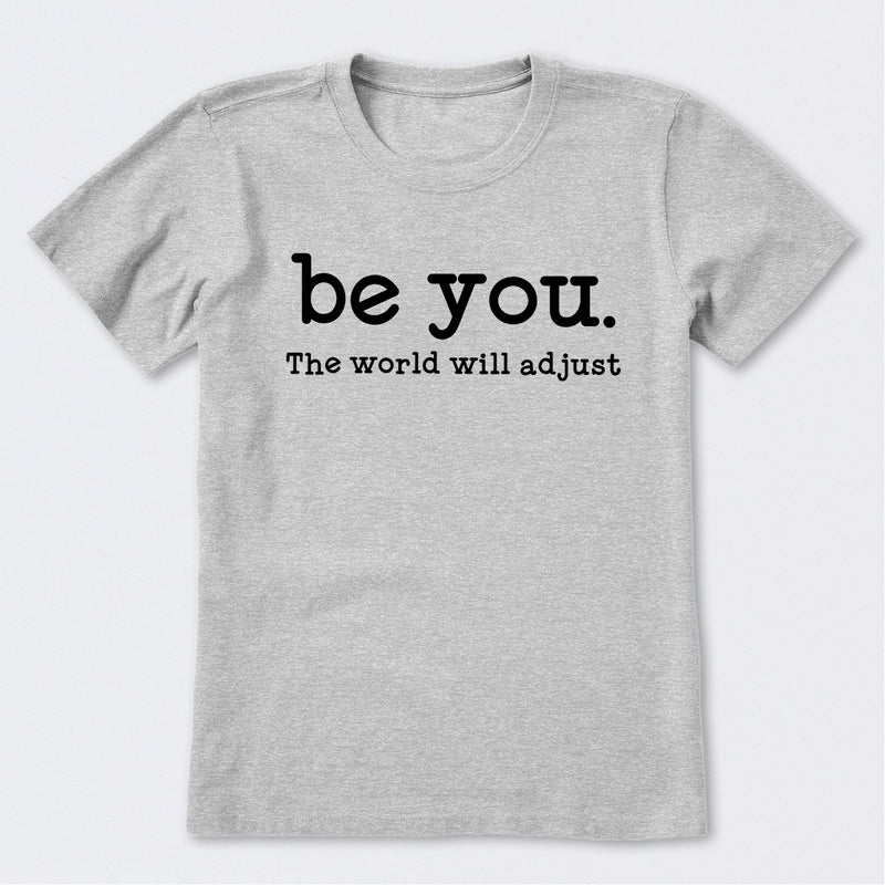 Be You The World Will Adjust T-Shirt