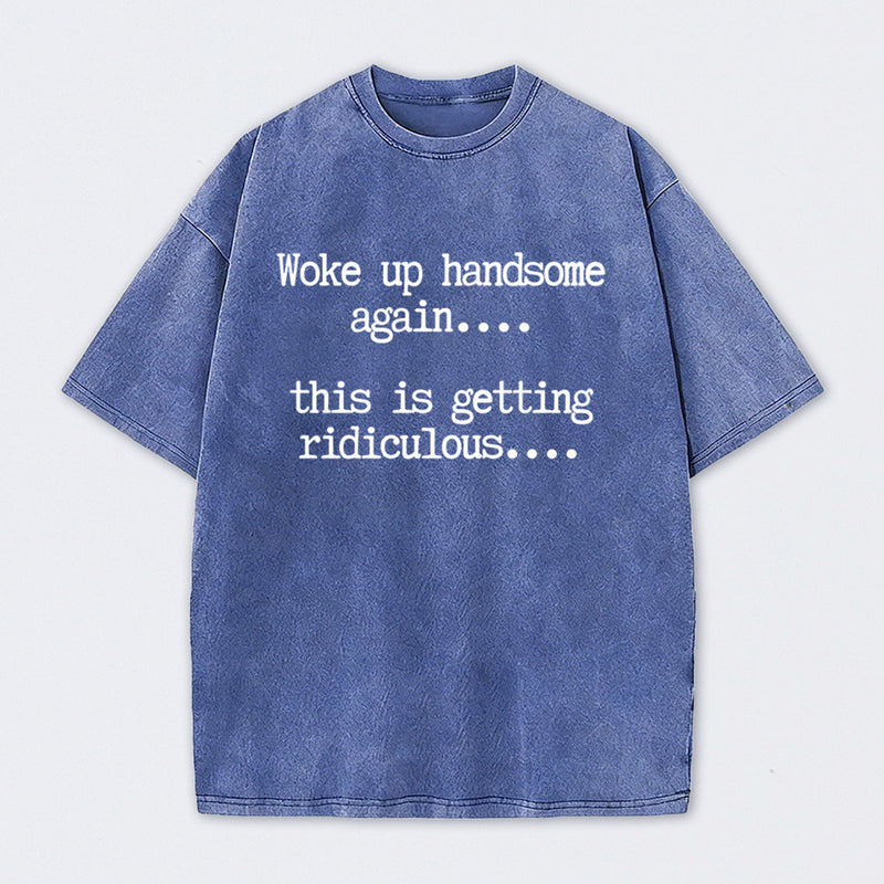 Woke Up Handsome Again Funny Self Confidence Washed T-Shirt