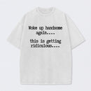 Woke Up Handsome Again Funny Self Confidence Washed T-Shirt