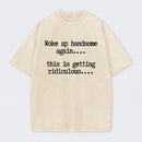 Woke Up Handsome Again Funny Self Confidence Washed T-Shirt