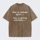 Woke Up Handsome Again Funny Self Confidence Washed T-Shirt