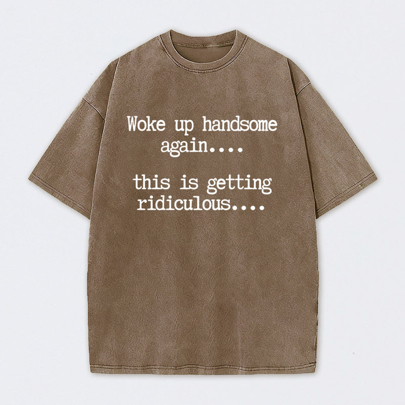 Woke Up Handsome Again Funny Self Confidence Washed T-Shirt