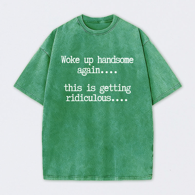 Woke Up Handsome Again Funny Self Confidence Washed T-Shirt