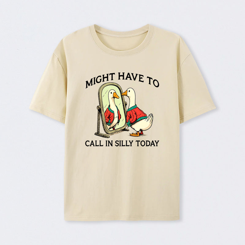 Funny goose : Might have to call in silly today T-Shirt