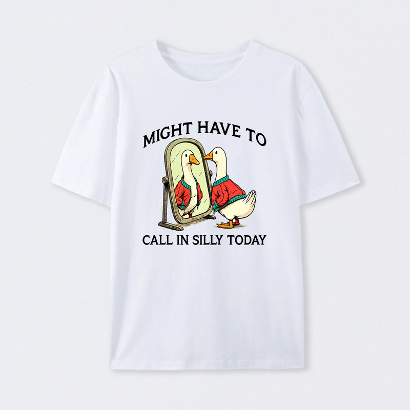 Funny goose : Might have to call in silly today T-Shirt