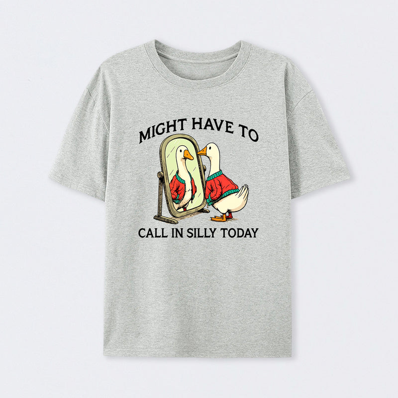 Funny goose : Might have to call in silly today T-Shirt