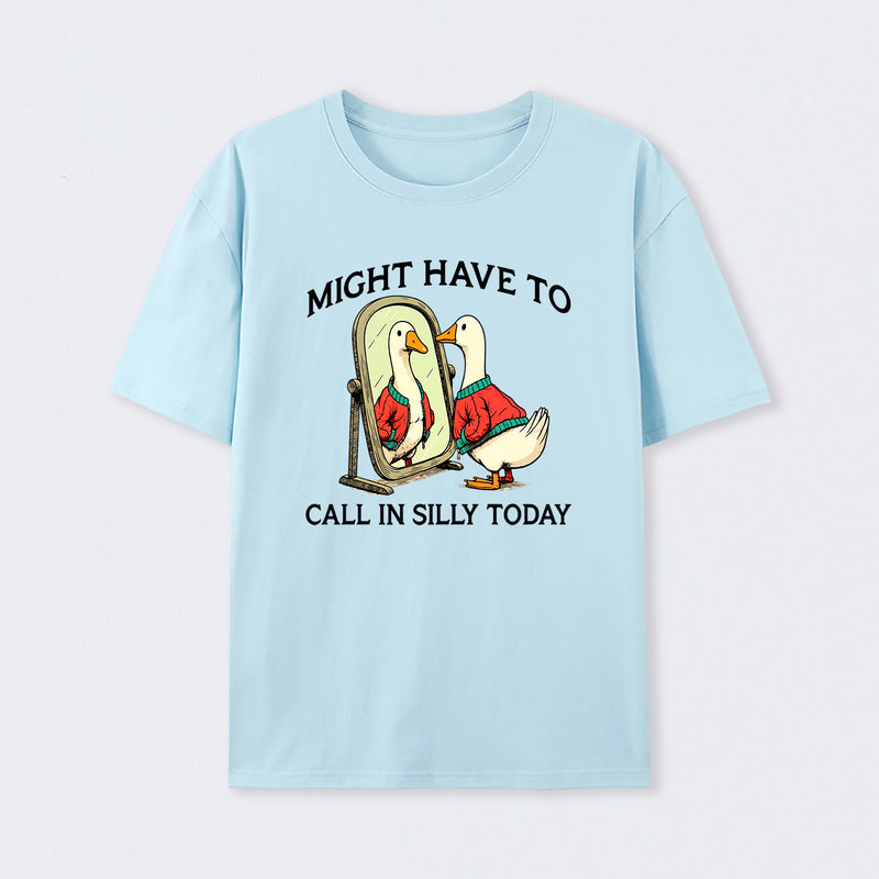 Funny goose : Might have to call in silly today T-Shirt