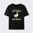 Let's Get This Bread Funny Goose Meme T-Shirt