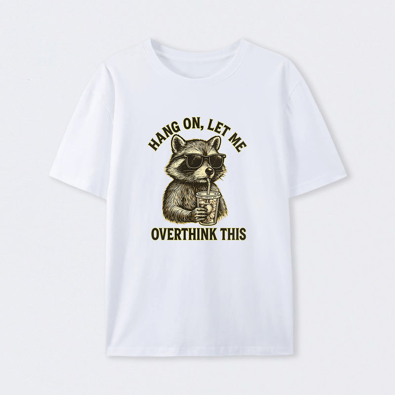 Hang On, Let Me Overthink This ¨C Funny Raccoon Meme Lovers T-Shirt