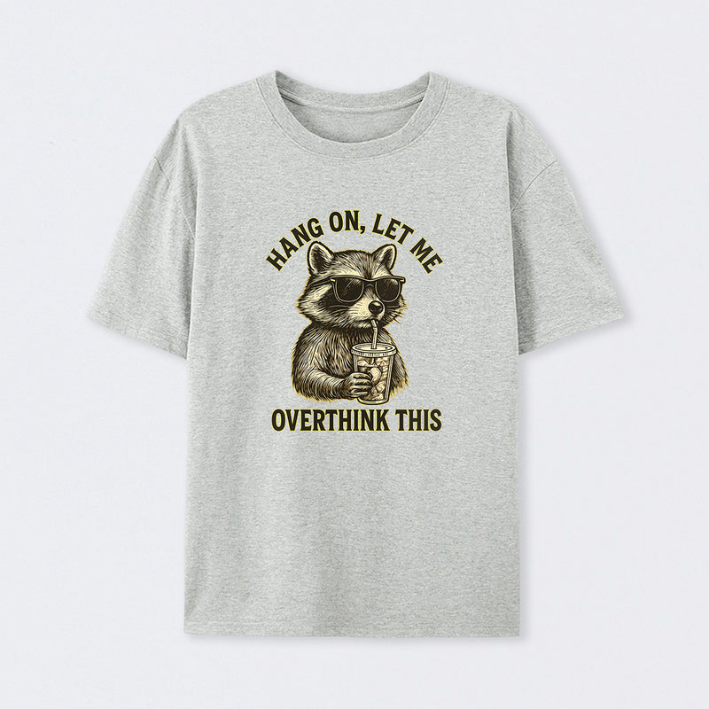 Hang On, Let Me Overthink This ¨C Funny Raccoon Meme Lovers T-Shirt