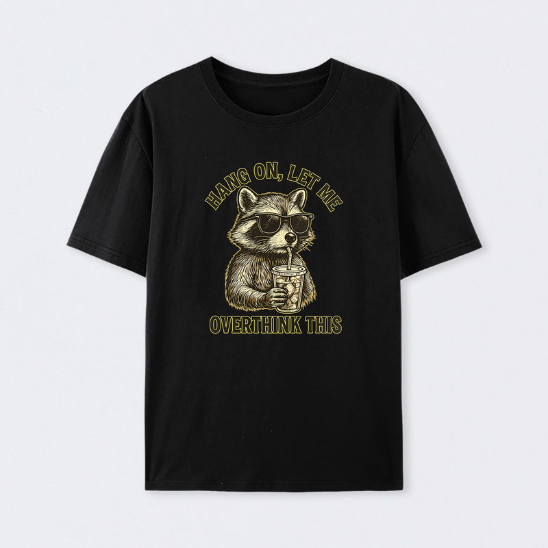 Hang On, Let Me Overthink This ¨C Funny Raccoon Meme Lovers T-Shirt
