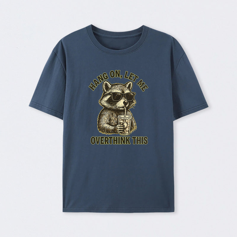 Hang On, Let Me Overthink This ¨C Funny Raccoon Meme Lovers T-Shirt