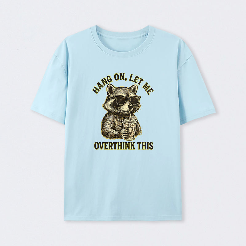 Hang On, Let Me Overthink This ¨C Funny Raccoon Meme Lovers T-Shirt