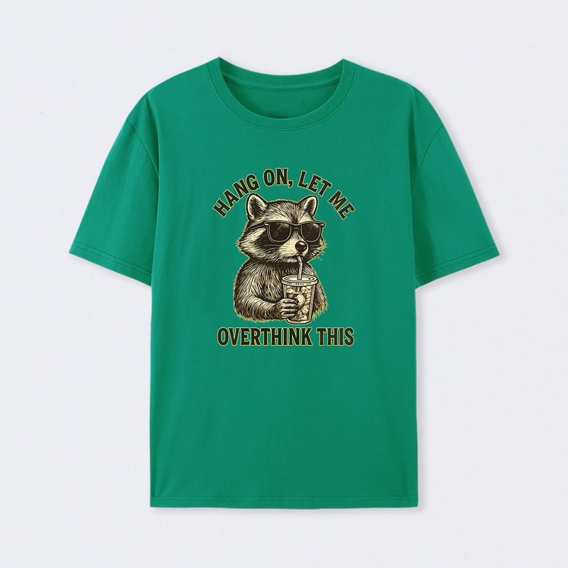 Hang On, Let Me Overthink This ¨C Funny Raccoon Meme Lovers T-Shirt