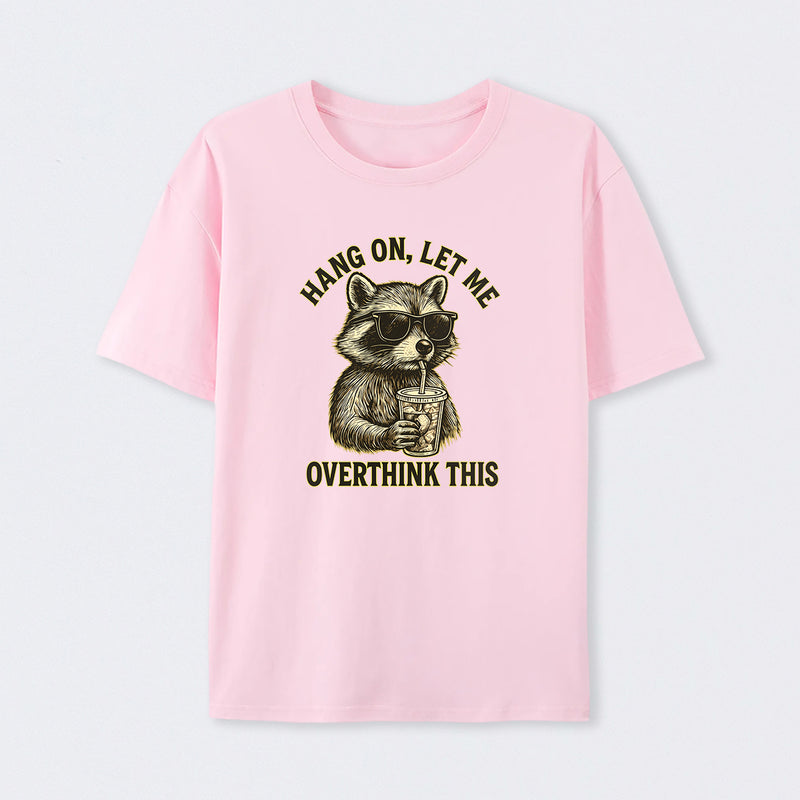 Hang On, Let Me Overthink This ¨C Funny Raccoon Meme Lovers T-Shirt