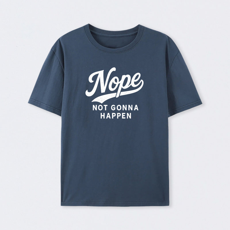 Nope Not Gonna Happen Funny Sarcastic Quote T-Shirt