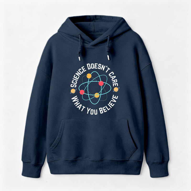 Science doesn't care what you believe Science Hoodie