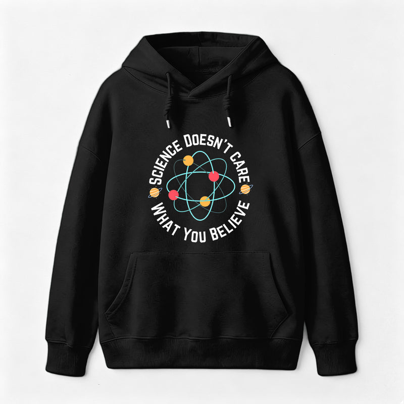 Science doesn't care what you believe Science Hoodie