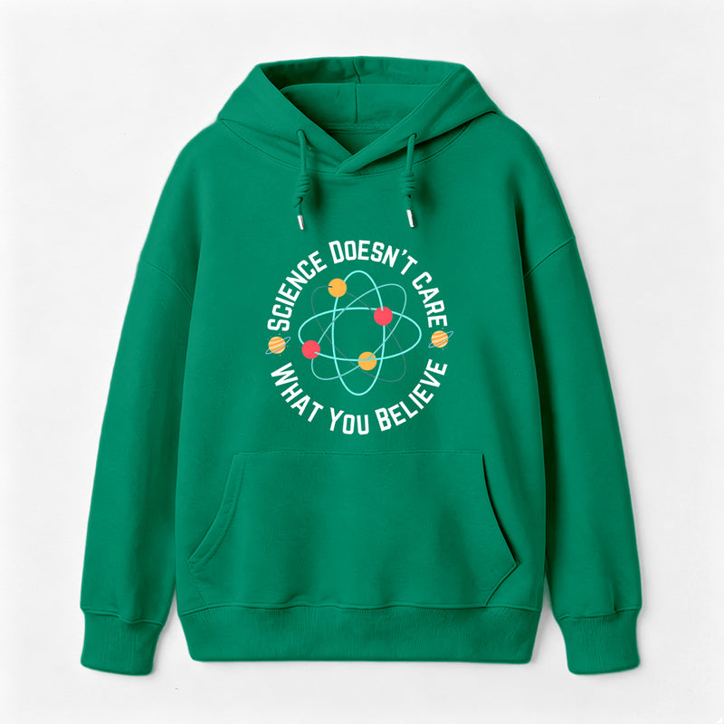 Science doesn't care what you believe Science Hoodie