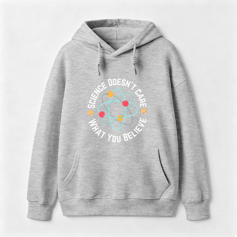 Science doesn't care what you believe Science Hoodie