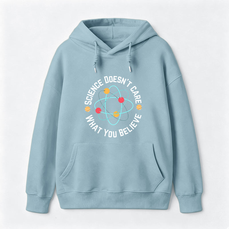 Science doesn't care what you believe Science Hoodie