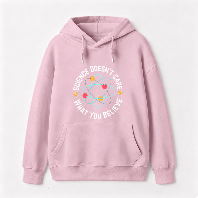 Science doesn't care what you believe Science Hoodie