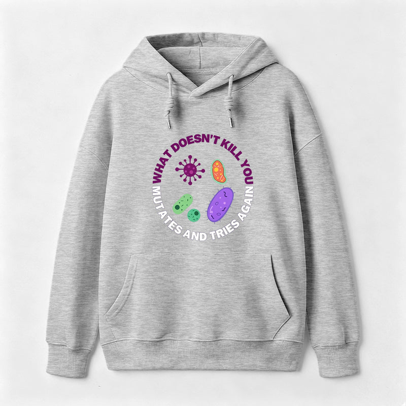 What doesn't kill you mutates and tries again Science Hoodie