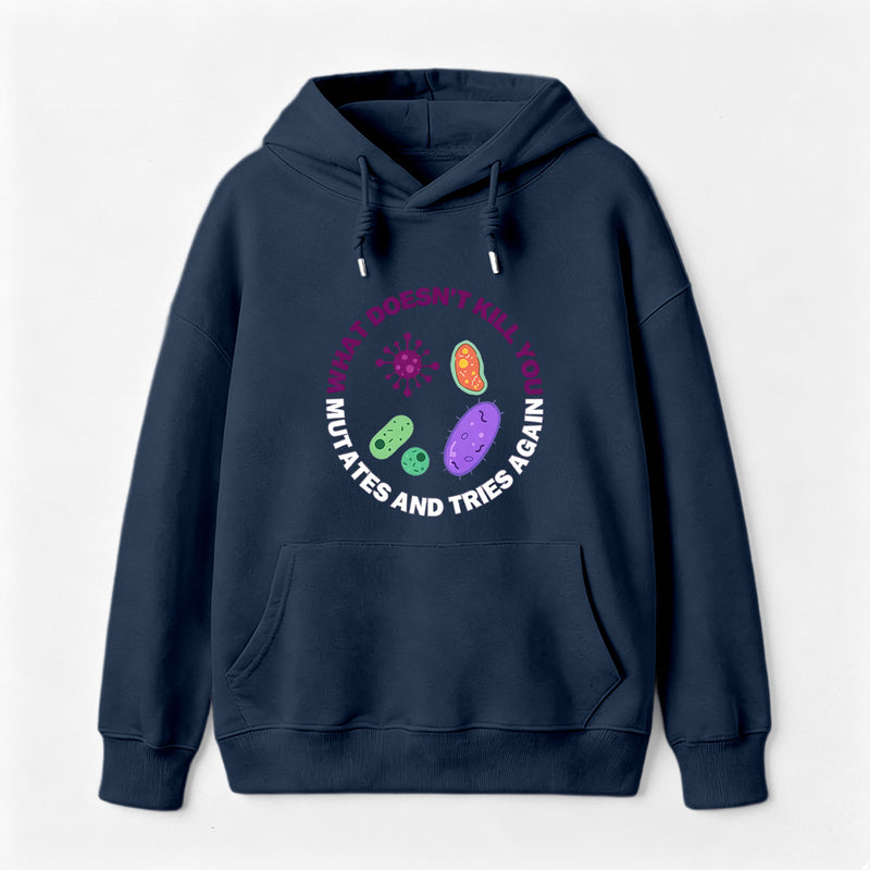 What doesn't kill you mutates and tries again Science Hoodie