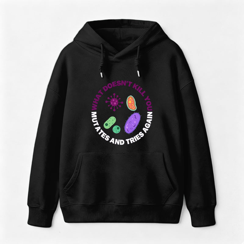 What doesn't kill you mutates and tries again Science Hoodie