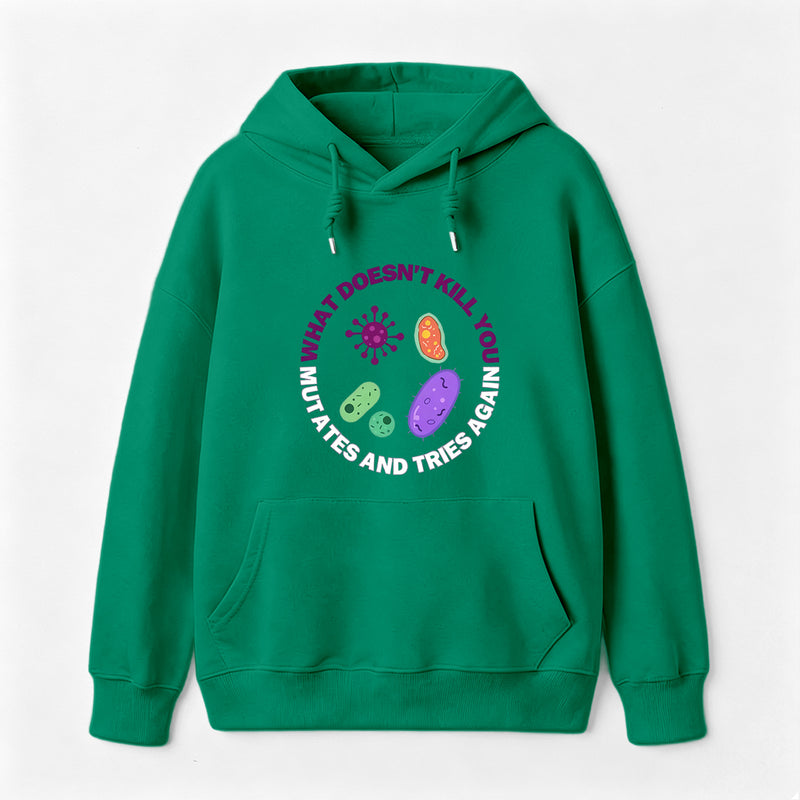 What doesn't kill you mutates and tries again Science Hoodie