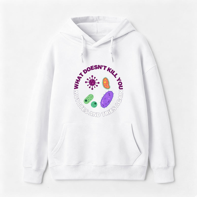 What doesn't kill you mutates and tries again Science Hoodie