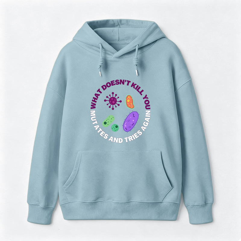 What doesn't kill you mutates and tries again Science Hoodie