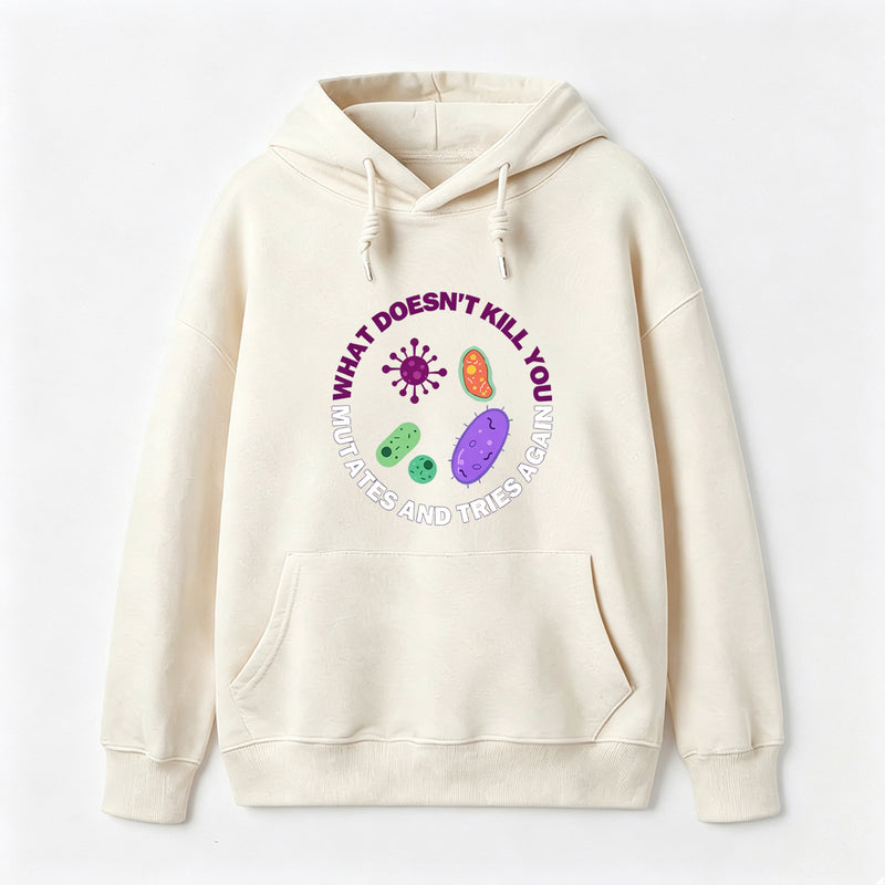 What doesn't kill you mutates and tries again Science Hoodie