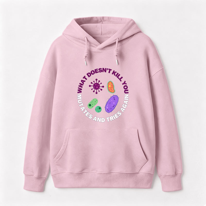 What doesn't kill you mutates and tries again Science Hoodie
