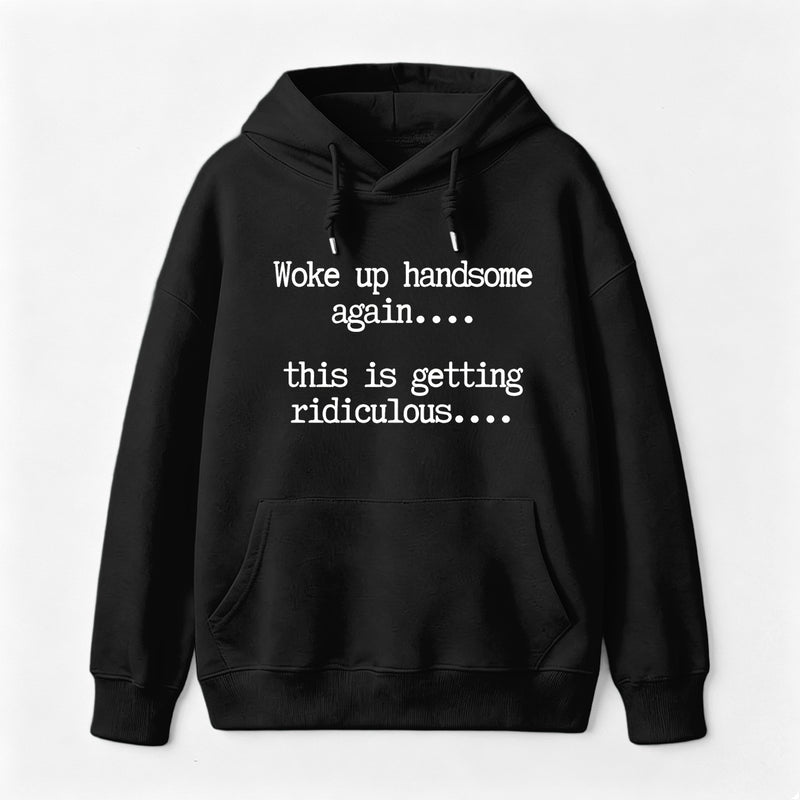 Woke Up Handsome Again Funny Self Confidence Hoodie