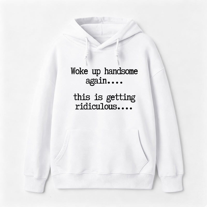 Woke Up Handsome Again Funny Self Confidence Hoodie
